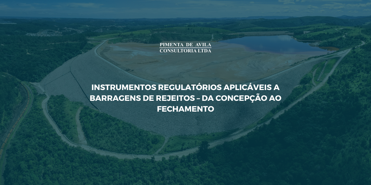 INSTRUMENTOS REGULATÓRIOS APLICÁVEIS A BARRAGENS DE REJEITOS – DA CONCEPÇÃO AO FECHAMENTO INSTRUMENTOS REGULATÓRIOS APLICÁVEIS A BARRAGENS DE REJEITOS – DA CONCEPÇÃO AO FECHAMENTO